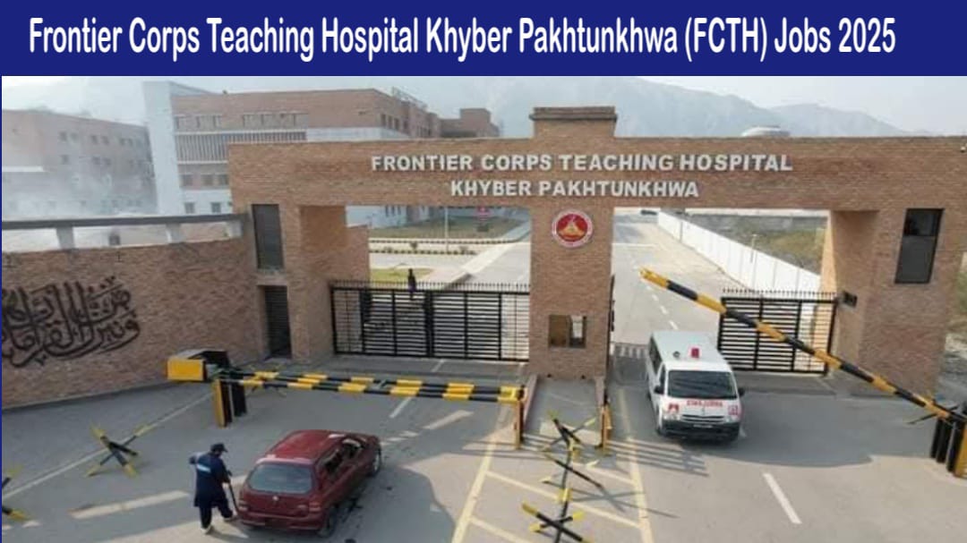 Frontier Corps Teaching Hospital Khyber Pakhtunkhwa (FCTH) Jobs 2025